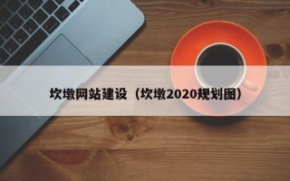 威海坎墩网站建设（坎墩2020规划图）