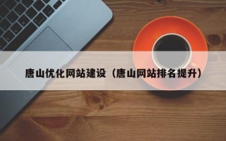 威海唐山优化网站建设（唐山网站排名提升）