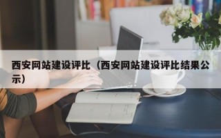 威海西安网站建设评比（西安网站建设评比结果公示）